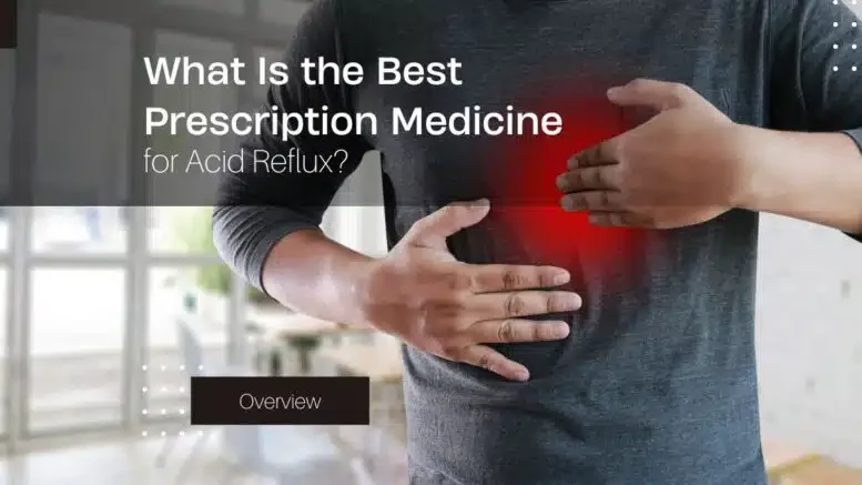 What Is the Best Prescription Medicine for Acid Reflux